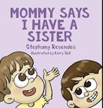 Mommy Says I Have a Sister 