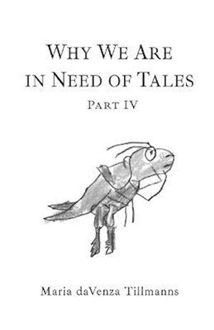 Why We Are in Need of Tales: Part Four