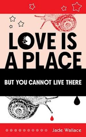 Love Is A Place But You Cannot Live There