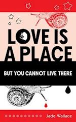Love Is A Place But You Cannot Live There