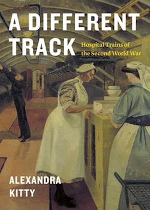 A Different Track : Hospital Trains of the Second World War