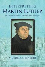 Interpreting Martin Luther: An Introduction to His Life and Thought 