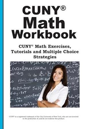 CUNY Math Workbook: Math Exercises, Tutorials and Multiple Choice Strategies