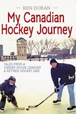 My Canadian Hockey Journey : Tales From a Career House Leaguer & Retired Hockey Dad