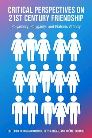 Critical Perspectives on 21st Century Frienship, Polyamory, Polgamy and Platonic Affinity