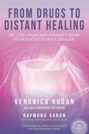 From Drugs to Distant Healing: My Life-Changing Journey From Pharmacist to Soul Healer