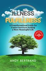 FROM ILLNESS TO FULFILLNESS: A Transformational Guide for Cancer Survivors Seeking a More Meaningful Life 