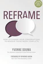 REFRAME: How To Change Your Conversations To Resolve Those Messy Conflicts 