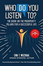 WHO DO YOU LISTEN TO?: The Book on the Prosperity Pillars for a Successful Life 