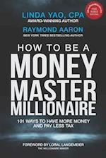 HOW TO BE A MONEY MASTER MILLIONAIRE: 101 Ways to Have More Money and Pay Less Tax 