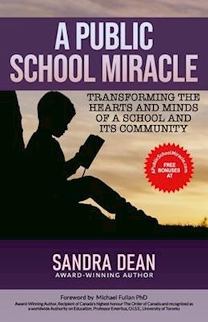 A Public School Miracle: TRANSFORMING THE HEARTS AND MINDS OF A SCHOOL AND ITS COMMUNITY