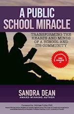 A Public School Miracle: TRANSFORMING THE HEARTS AND MINDS OF A SCHOOL AND ITS COMMUNITY 