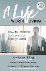 A Life Worth Living: How to Establish Success in a Foreign Land 