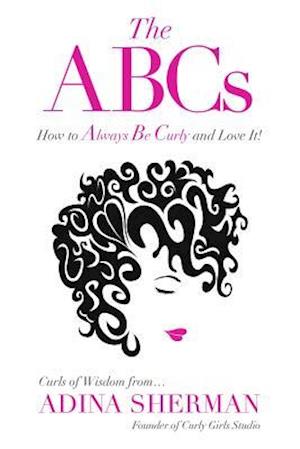 ABCs~How To Always Be Curly and Love It! Curls of Wisdom from...Adina Sherman