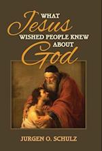 What Jesus Wished People Knew About God