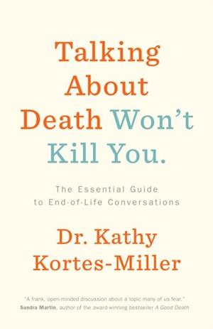 Talking About Death Won't Kill You : The Essential Guide to End-of-Life Conversations
