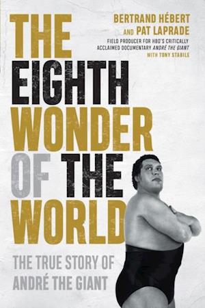 The Eighth Wonder Of The World : The True Story of Andre The Giant