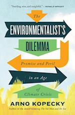 The Environmentalist Dilemma : Promise and Peril in an Age of Climate Crisis