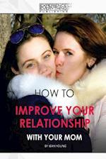 How to Improve Your Relationship with Your Mom