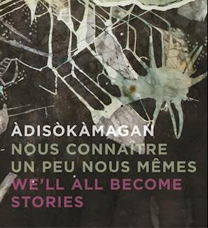 Adisakamagan / Nous Connaatre Un Peu Nous-Mames / Weall All Become Stories