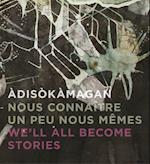 Adisakamagan / Nous Connaatre Un Peu Nous-Mames / Weall All Become Stories
