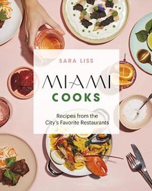 Miami Cooks : Recipes from the City's Favorite Restaurants