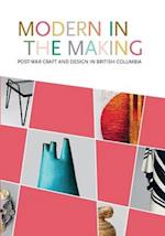 Modern in the Making : Post-war Craft and Design in British Columbia 