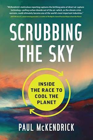 Scrubbing the Sky : Inside the Race to Cool the Planet