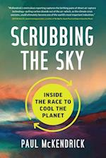 Scrubbing the Sky : Inside the Race to Cool the Planet 