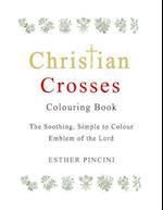 Christian Crosses Colouring Book: The Soothing, Simple to Colour Emblem of the Lord 