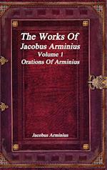 The Works of Jacobus Arminius Volume 1 - Orations of Arminius