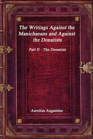 The Writings Against the Manichaeans and Against the Donatists