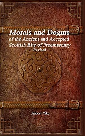 Morals and Dogma of the Ancient and Accepted Scottish Rite of Freemasonry Revised