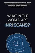 What in the world are MRI Scans? 