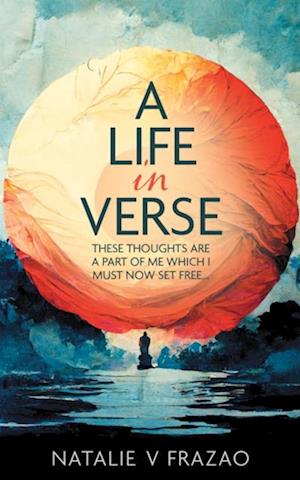 Life in Verse...: These Thoughts Are a Part of Me Which I Must Now Set Free...