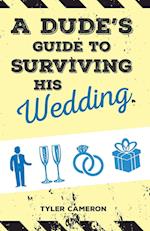 A Dude's Guide to Surviving His Wedding