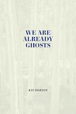 We Are Already Ghosts