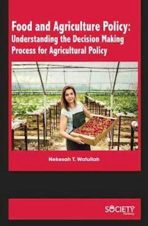 Food and Agriculture Policy: Understanding the Decision Making Process for Agricultural Policy