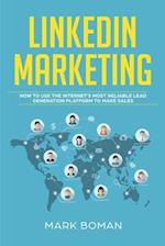 LinkedIn Marketing: How to Use the Internet's Most Reliable Lead Generation Platform to Make Sales 