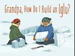 Grandpa, How Do I Build an Iglu? : English Edition 