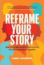 Reframe Your Story: Real Talk for Women Who Want to Let Go, Do Less and Be More-Together 