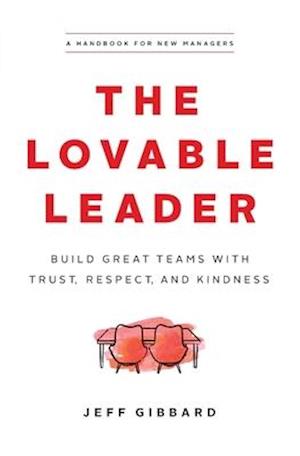 The Loveable Leader: Build Great Teams with Trust, Respect, and Kindness