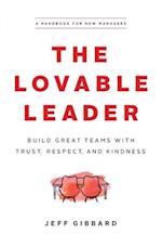 The Loveable Leader: Build Great Teams with Trust, Respect, and Kindness 