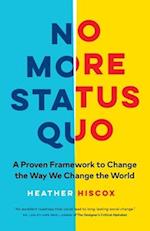 No More Status Quo: A Proven Framework to Change the Way We Change the World 