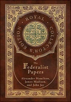 The Federalist Papers (Royal Collector's Edition) (Annotated) (Case Laminate Hardcover with Jacket)