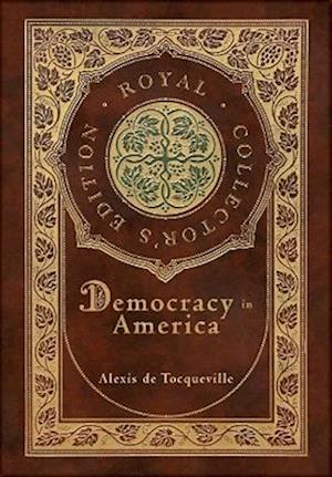 Democracy in America (Royal Collector's Edition) (Annotated) (Case Laminate Hardcover with Jacket)