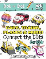 Cars, Trains, Planes & More Connect the Dots for Kids: (Ages 4-8) Dot to Dot Activity Book for Kids with 5 Difficulty Levels! (1-5, 1-10, 1-15, 1-