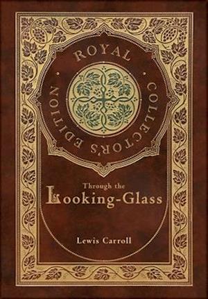 Through the Looking-Glass (Royal Collector's Edition) (Illustrated) (Case Laminate Hardcover with Jacket)