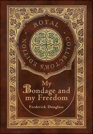 My Bondage and My Freedom (Royal Collector's Edition) (Annotated) (Case Laminate Hardcover with Jacket)