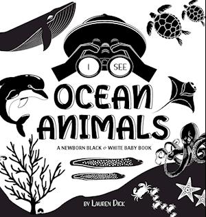 I See Ocean Animals: A Newborn Black & White Baby Book (High-Contrast Design & Patterns) (Whale, Dolphin, Shark, Turtle, Seal, Octopus, Stingr